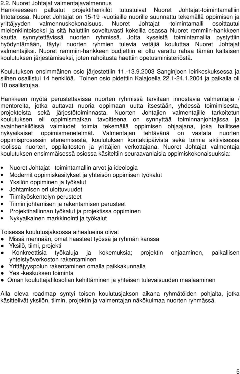 Nuoret Johtajat -toimintamalli osoittautui mielenkiintoiseksi ja sitä haluttiin soveltuvasti kokeilla osassa Nuoret remmiin-hankkeen kautta synnytettävissä nuorten ryhmissä.