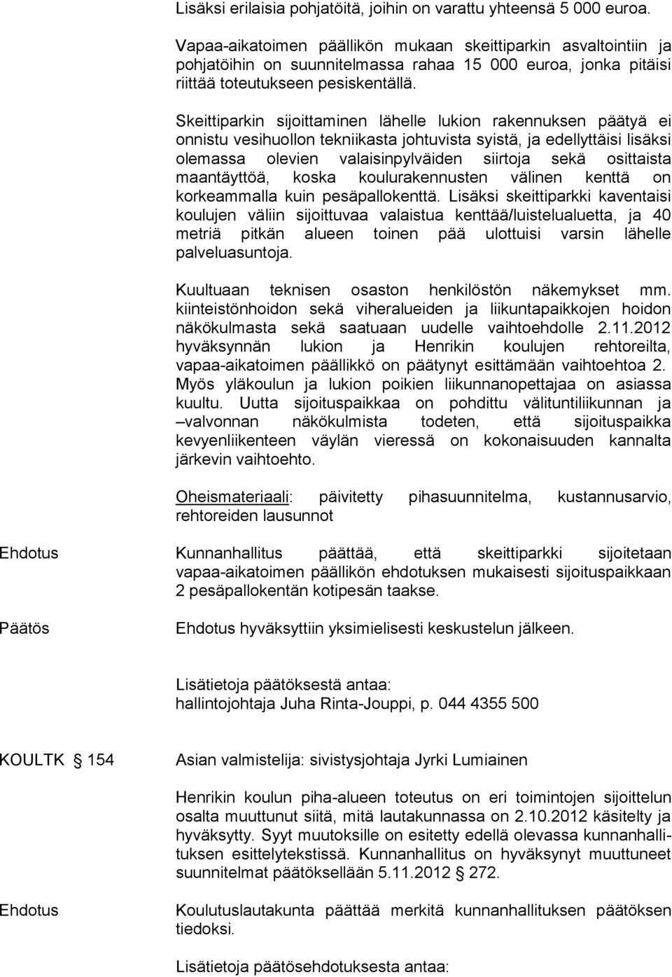 Skeittiparkin sijoittaminen lähelle lukion rakennuksen päätyä ei onnistu vesihuollon tekniikasta johtuvista syistä, ja edellyttäisi lisäksi olemassa olevien valaisinpylväiden siirtoja sekä osittaista