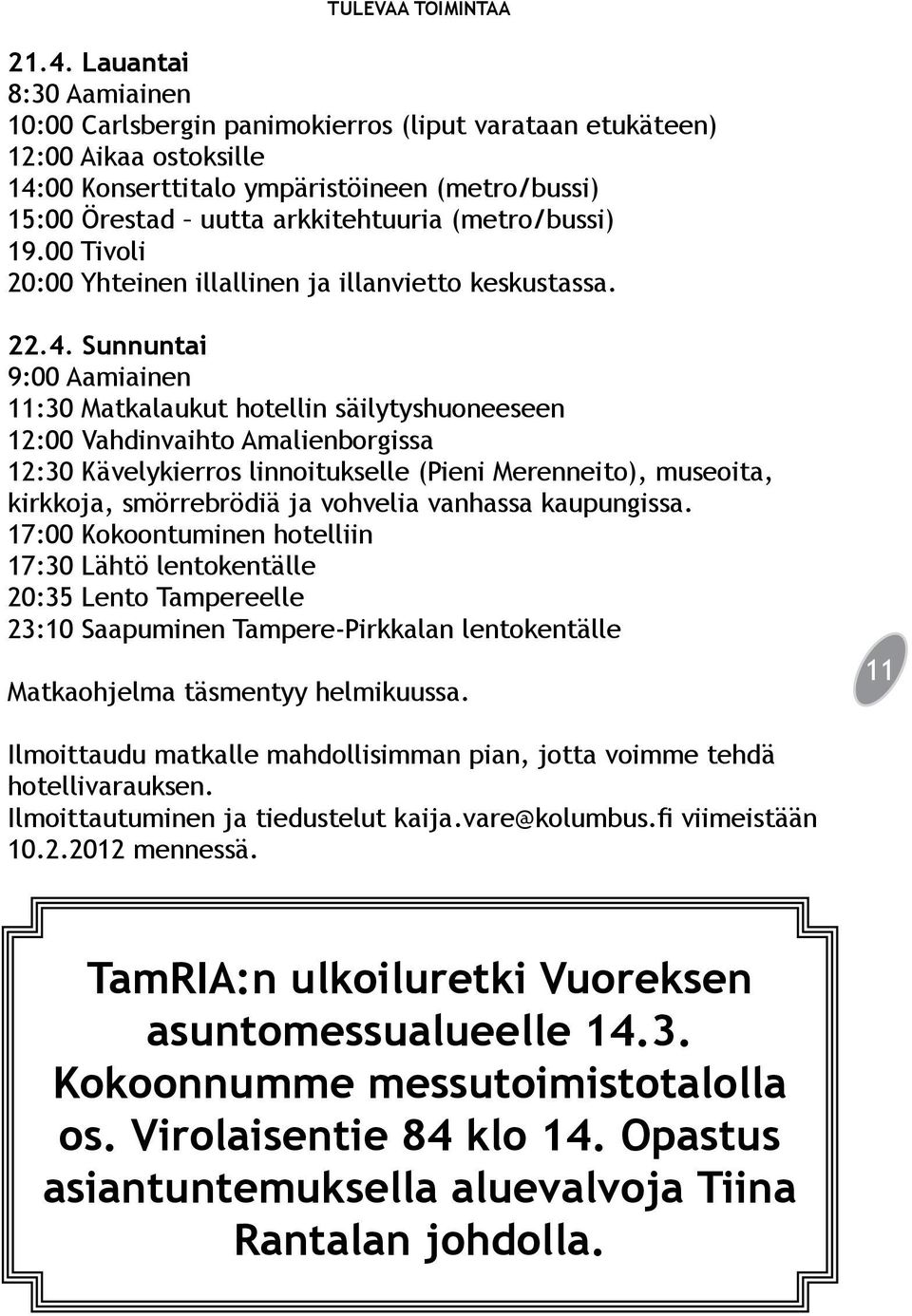 (metro/bussi) 19.00 Tivoli 20:00 Yhteinen illallinen ja illanvietto keskustassa. 22.4.