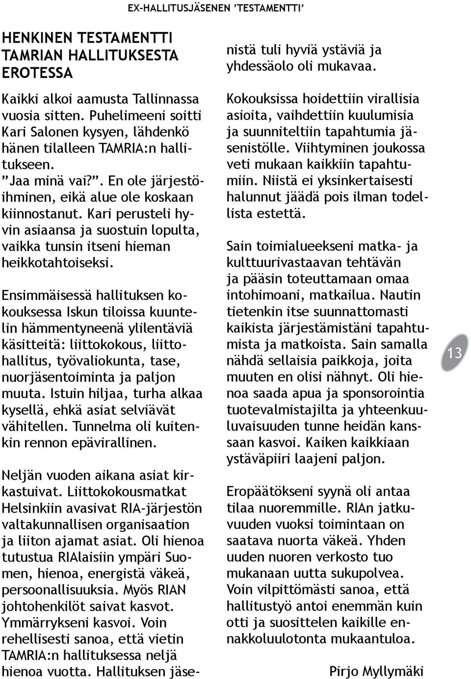 Kari perusteli hyvin asiaansa ja suostuin lopulta, vaikka tunsin itseni hieman heikkotahtoiseksi.