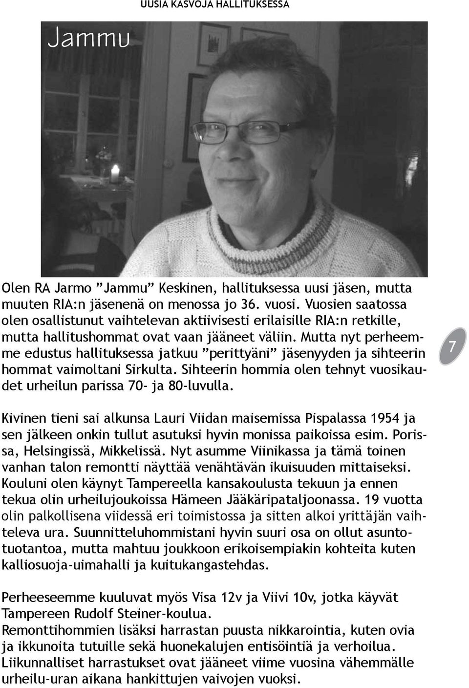 Mutta nyt perheemme edustus hallituksessa jatkuu perittyäni jäsenyyden ja sihteerin hommat vaimoltani Sirkulta. Sihteerin hommia olen tehnyt vuosikaudet urheilun parissa 70- ja 80-luvulla.