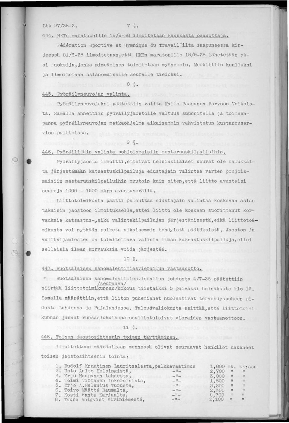 I erkittiin kuulluksi ja ilmoitetaan asianomaiselle seuralle tiedoksi. 445. Pyöräilyneuvojan valinta. 8. Pyöräilyneuvojaksi päätettiin valita Kalle Paananen Porvoon Veikoista.