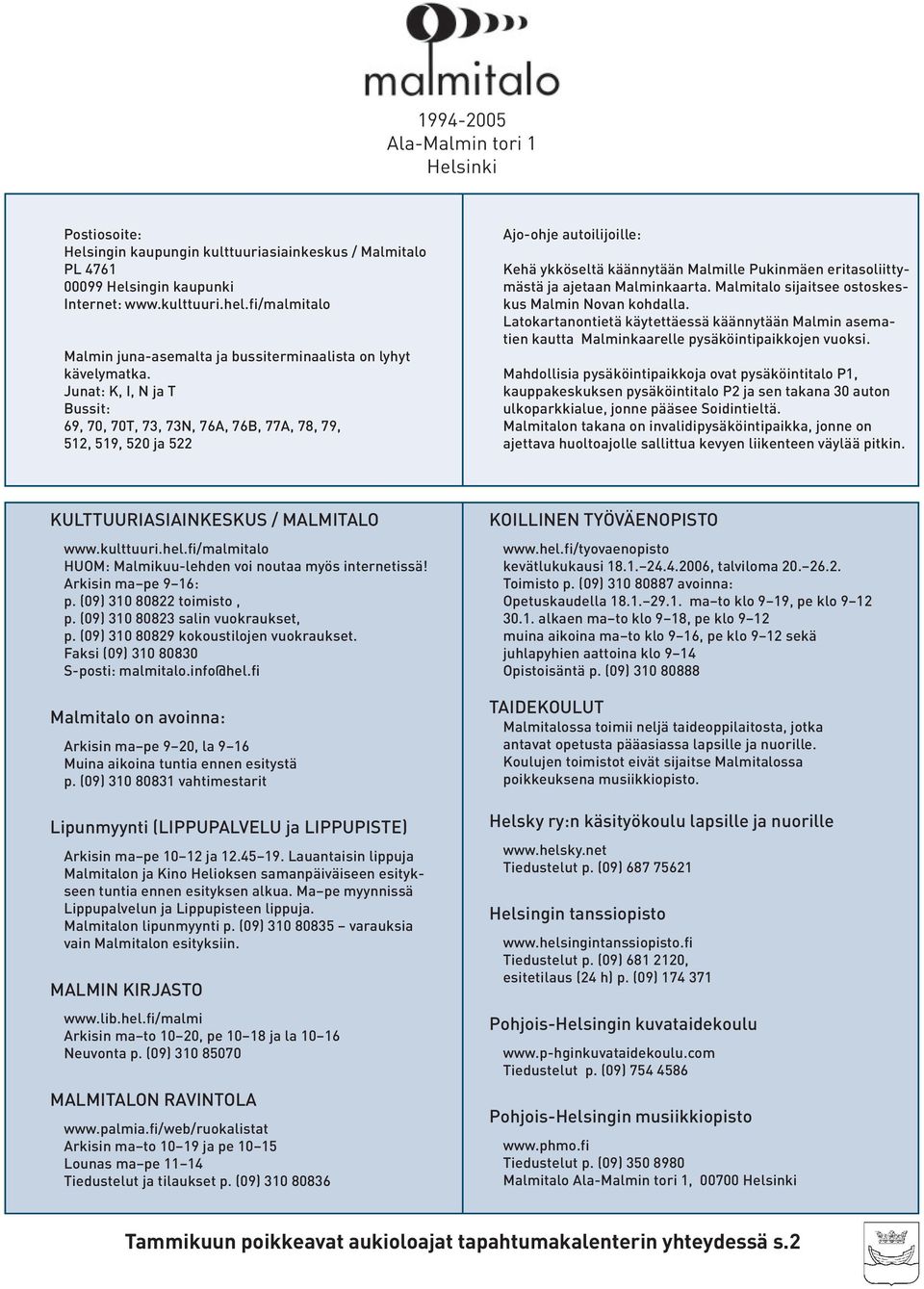 Junat: K, I, N ja T Bussit: 69, 70, 70T, 73, 73N, 76A, 76B, 77A, 78, 79, 512, 519, 520 ja 522 Ajo-ohje autoilijoille: Kehä ykköseltä käännytään Malmille Pukinmäen eritasoliittymästä ja ajetaan