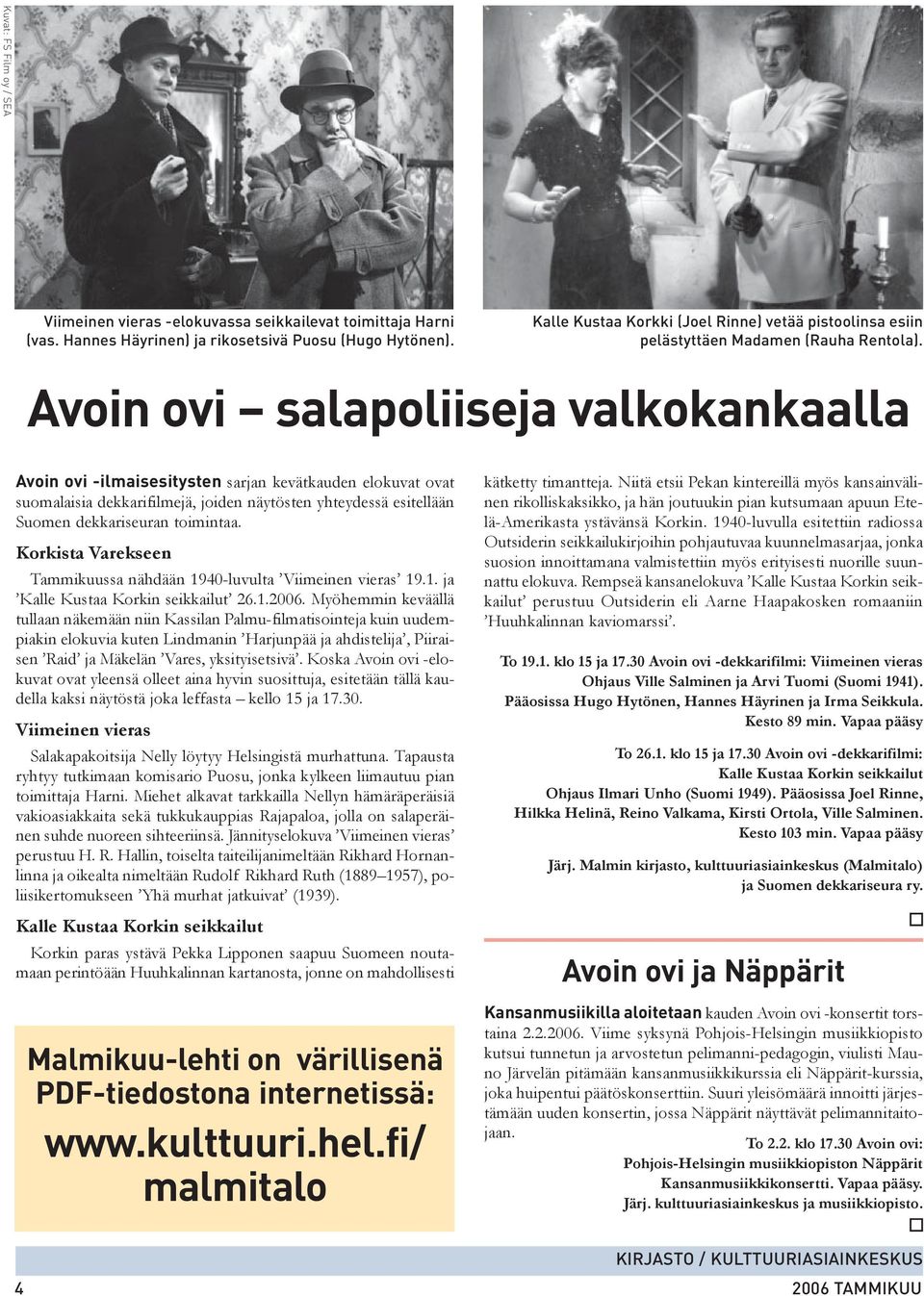 Avoin ovi salapoliiseja valkokankaalla Avoin ovi -ilmaisesitysten sarjan kevätkauden elokuvat ovat suomalaisia dekkarifilmejä, joiden näytösten yhteydessä esitellään Suomen dekkariseuran toimintaa.