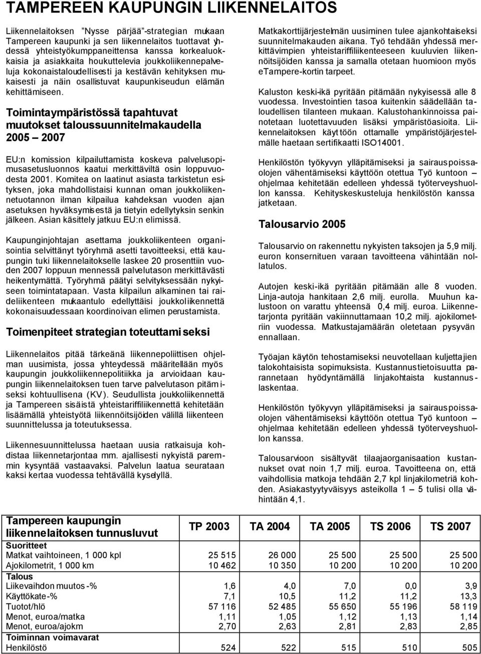 Toimintaympäristössä tapahtuvat muutokset taloussuunnitelmakaudella 2005 2007 EU:n komission kilpailuttamista koskeva palvelusopimusasetusluonnos kaatui merkittäviltä osin loppuvuodesta 2001.