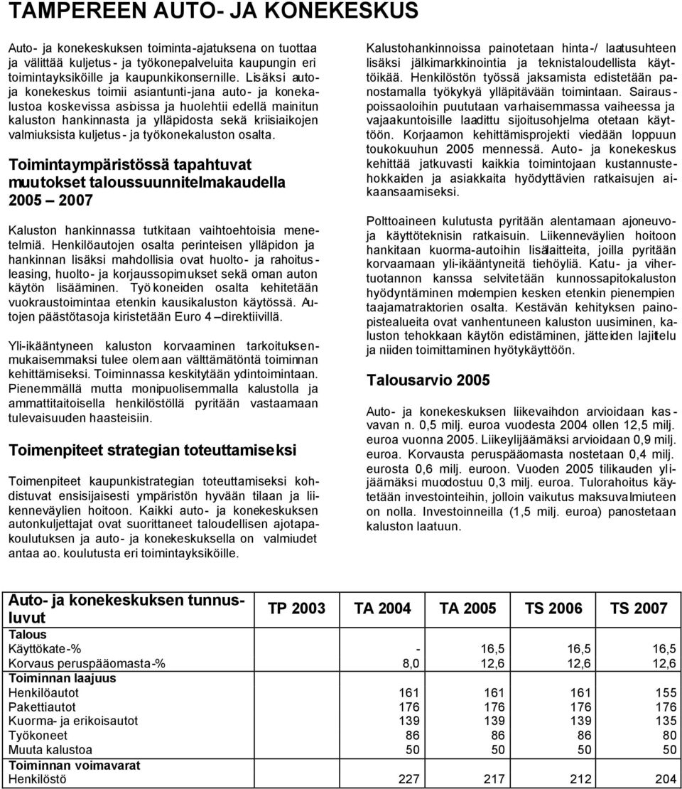 ja työkonekaluston osalta. Toimintaympäristössä tapahtuvat muutokset taloussuunnitelmakaudella 2005 2007 Kaluston hankinnassa tutkitaan vaihtoehtoisia menetelmiä.