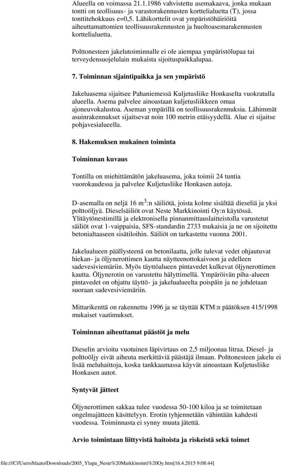 Polttonesteen jakelutoiminnalle ei ole aiempaa ympäristölupaa tai terveydensuojelulain mukaista sijoituspaikkalupaa. 7.