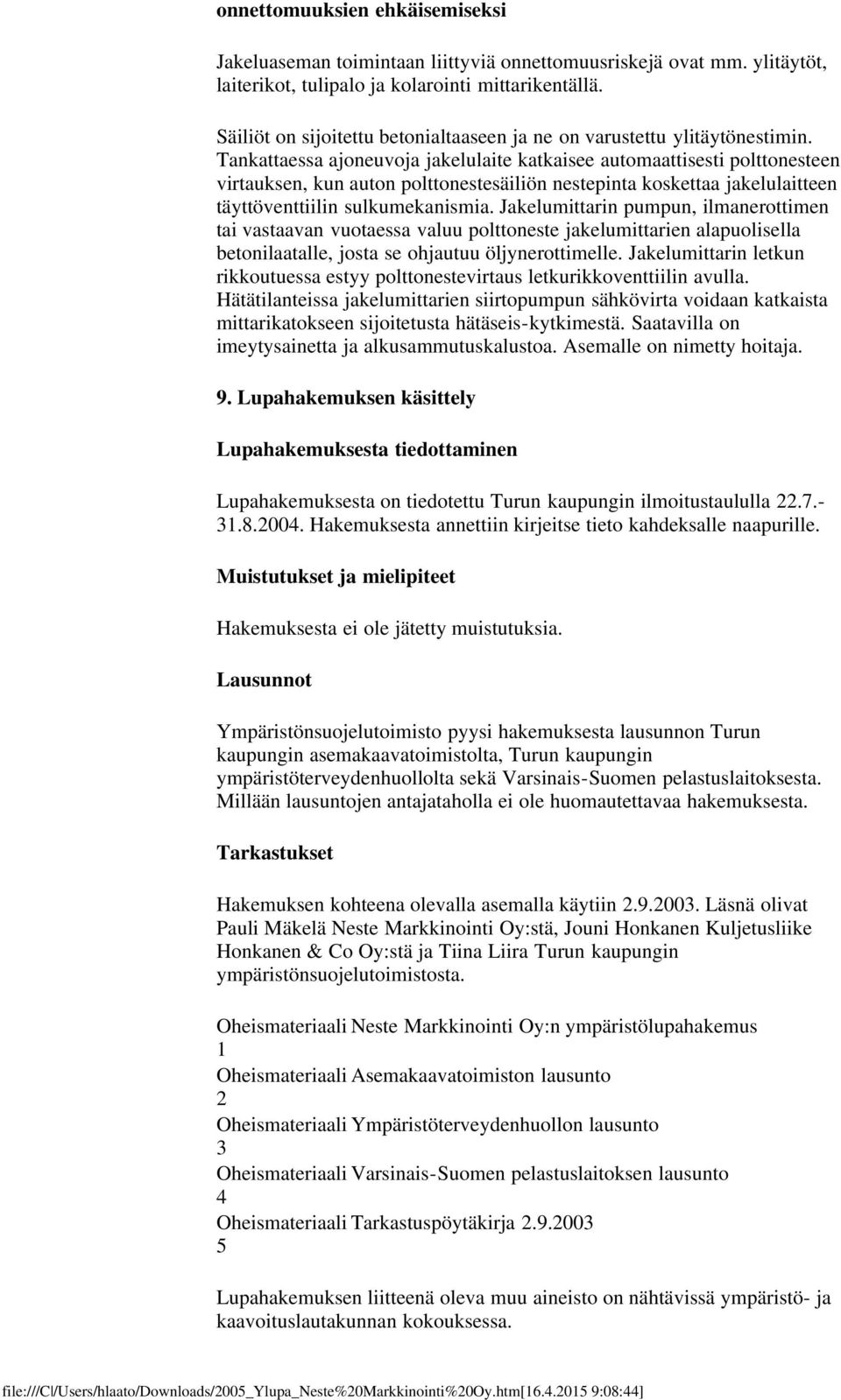 Tankattaessa ajoneuvoja jakelulaite katkaisee automaattisesti polttonesteen virtauksen, kun auton polttonestesäiliön nestepinta koskettaa jakelulaitteen täyttöventtiilin sulkumekanismia.