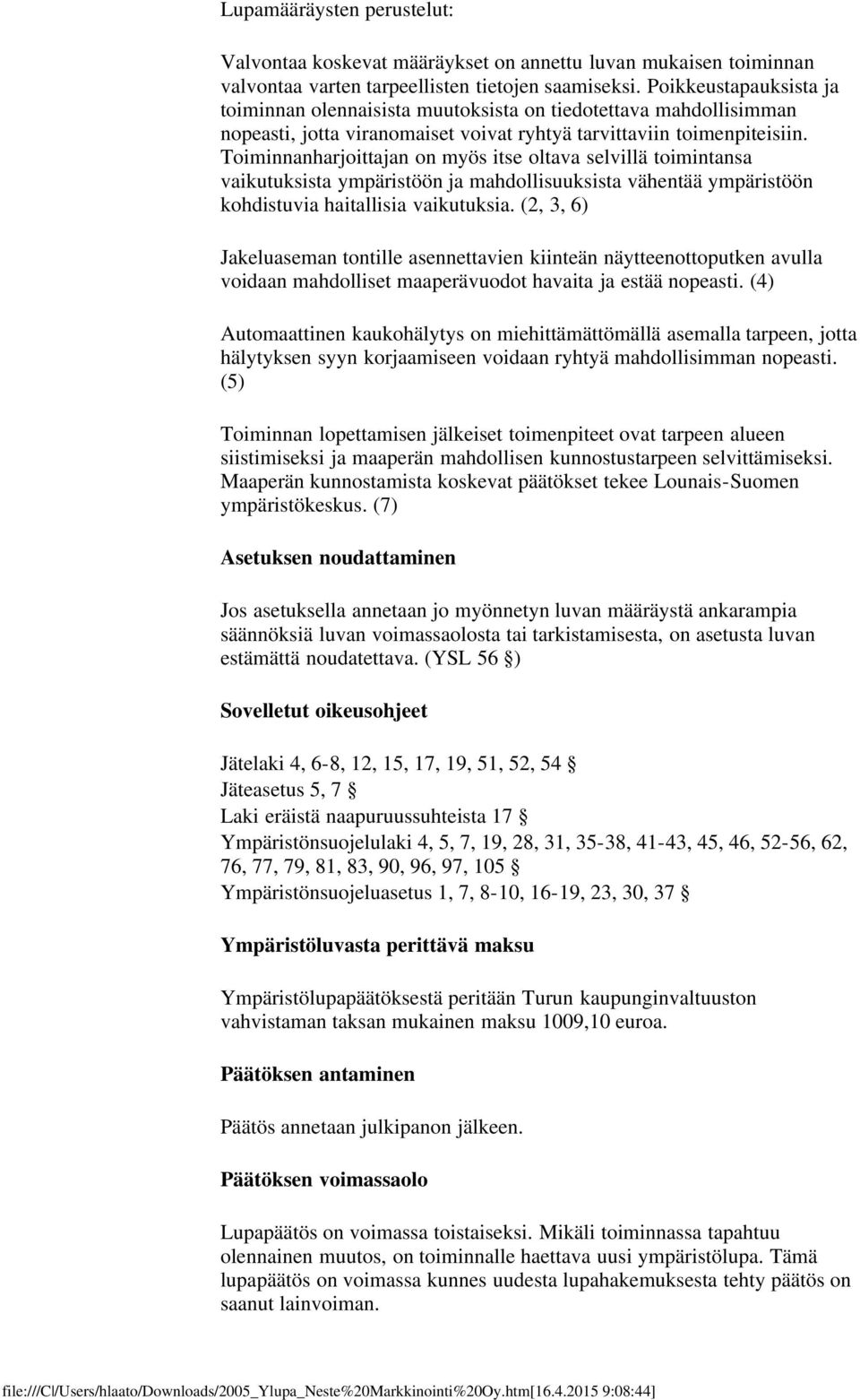 Toiminnanharjoittajan on myös itse oltava selvillä toimintansa vaikutuksista ympäristöön ja mahdollisuuksista vähentää ympäristöön kohdistuvia haitallisia vaikutuksia.