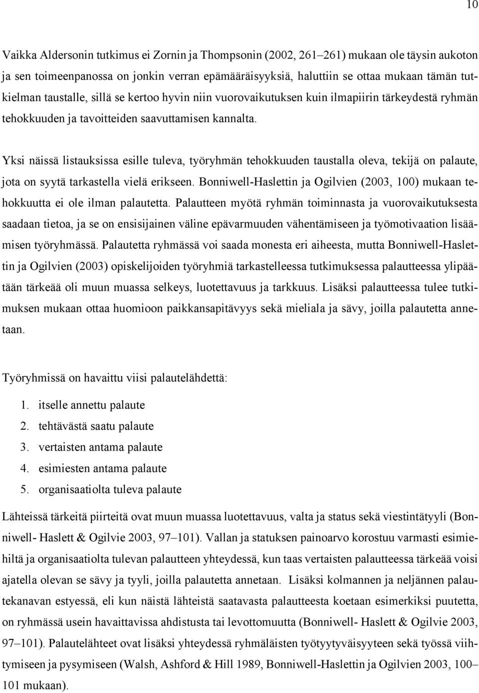 Yksi näissä listauksissa esille tuleva, työryhmän tehokkuuden taustalla oleva, tekijä on palaute, jota on syytä tarkastella vielä erikseen.