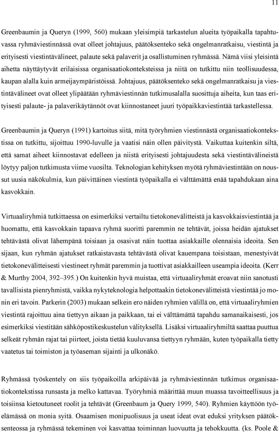 Nämä viisi yleisintä aihetta näyttäytyvät erilaisissa organisaatiokonteksteissa ja niitä on tutkittu niin teollisuudessa, kaupan alalla kuin armeijaympäristöissä.