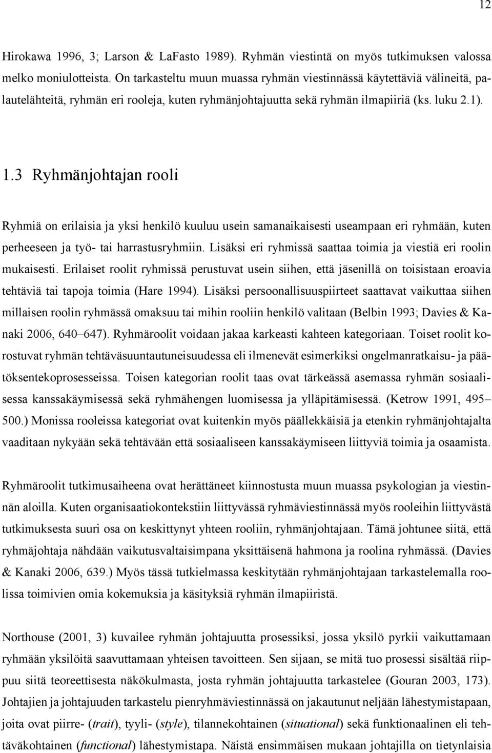 3 Ryhmänjohtajan rooli Ryhmiä on erilaisia ja yksi henkilö kuuluu usein samanaikaisesti useampaan eri ryhmään, kuten perheeseen ja työ- tai harrastusryhmiin.