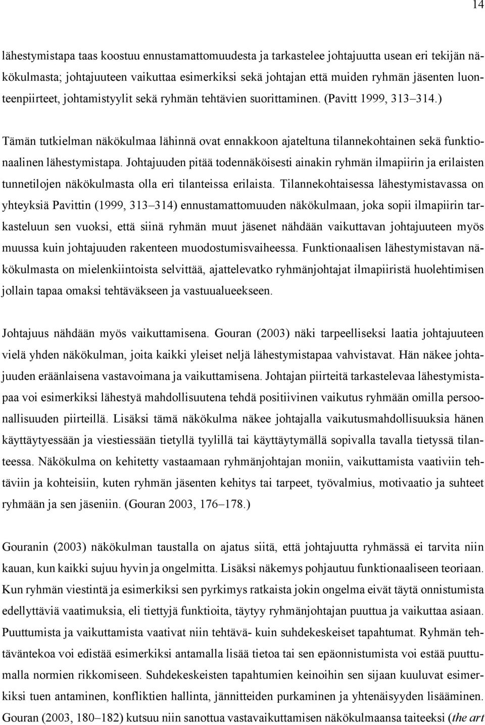 ) Tämän tutkielman näkökulmaa lähinnä ovat ennakkoon ajateltuna tilannekohtainen sekä funktionaalinen lähestymistapa.