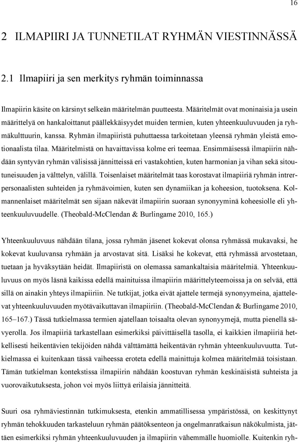 Ryhmän ilmapiiristä puhuttaessa tarkoitetaan yleensä ryhmän yleistä emotionaalista tilaa. Määritelmistä on havaittavissa kolme eri teemaa.