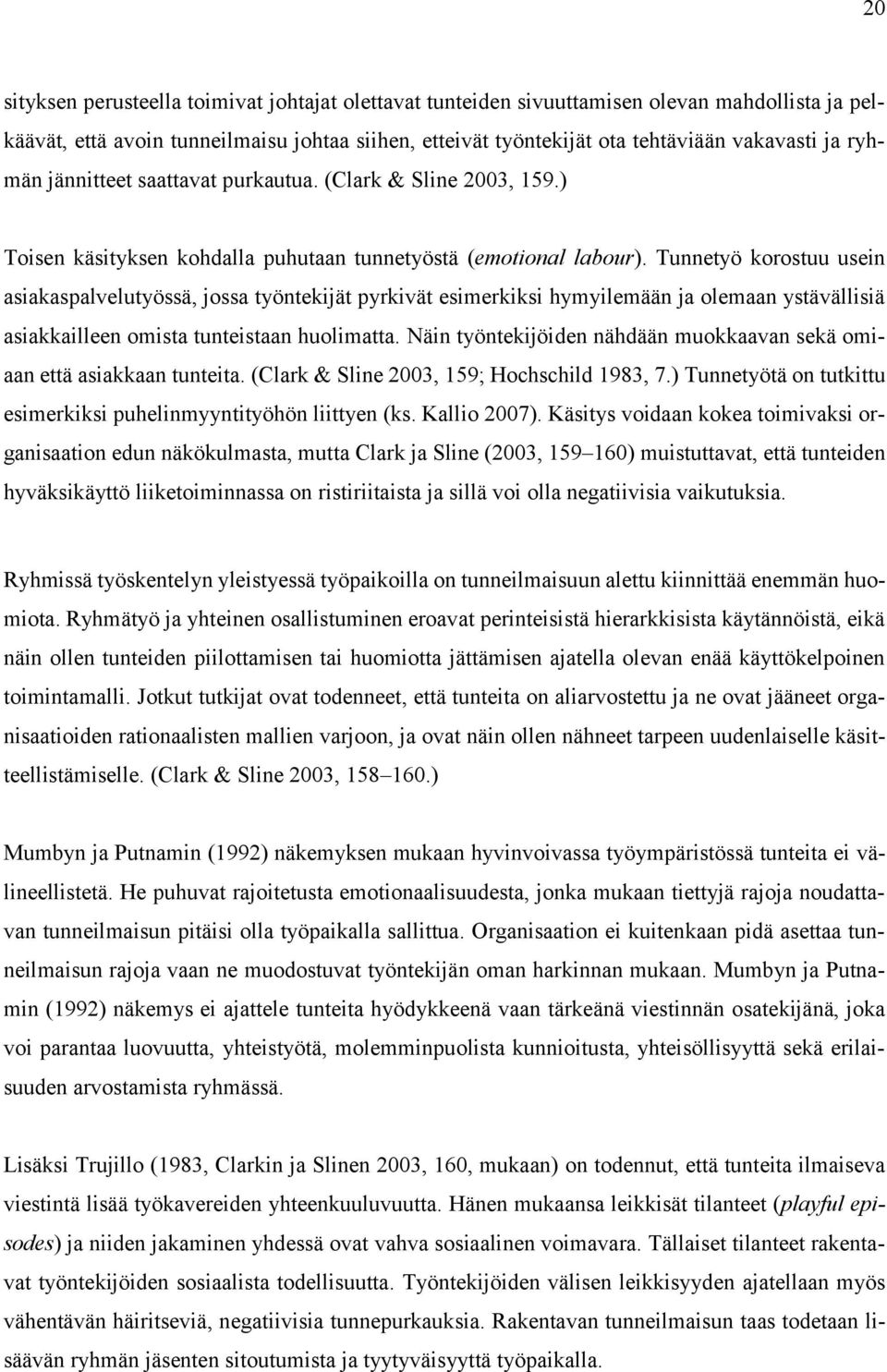 Tunnetyö korostuu usein asiakaspalvelutyössä, jossa työntekijät pyrkivät esimerkiksi hymyilemään ja olemaan ystävällisiä asiakkailleen omista tunteistaan huolimatta.