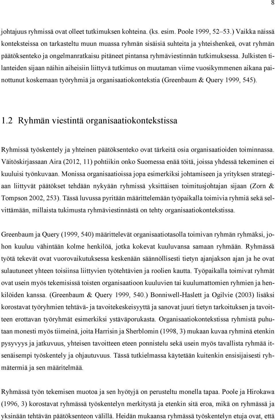 Julkisten tilanteiden sijaan näihin aiheisiin liittyvä tutkimus on muutaman viime vuosikymmenen aikana painottunut koskemaan työryhmiä ja organisaatiokontekstia (Greenbaum & Query 19