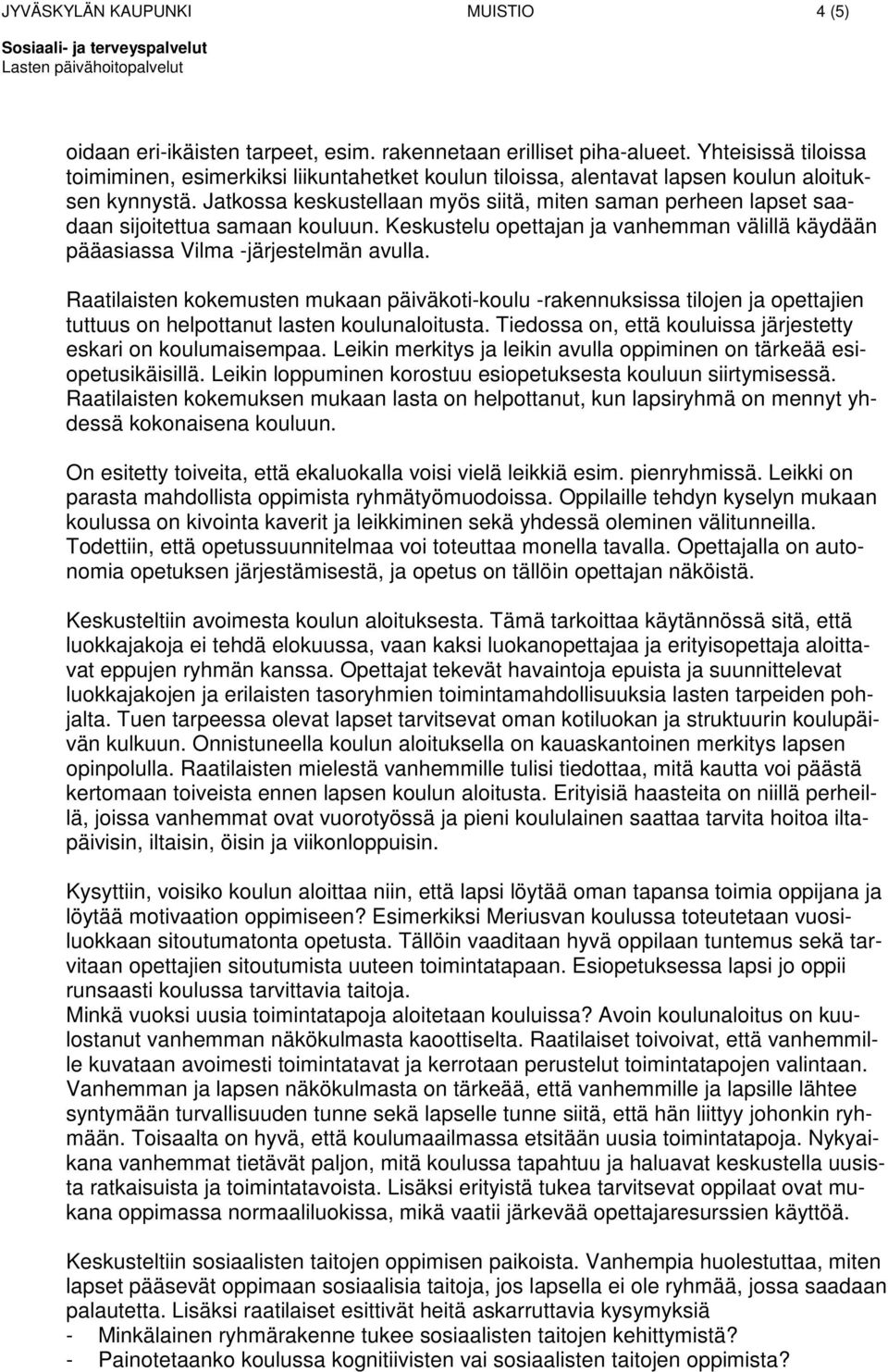 Jatkossa keskustellaan myös siitä, miten saman perheen lapset saadaan sijoitettua samaan kouluun. Keskustelu opettajan ja vanhemman välillä käydään pääasiassa Vilma -järjestelmän avulla.