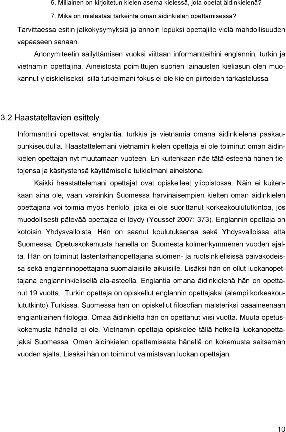 Anonymiteetin säilyttämisen vuoksi viittaan informantteihini englannin, turkin ja vietnamin opettajina.