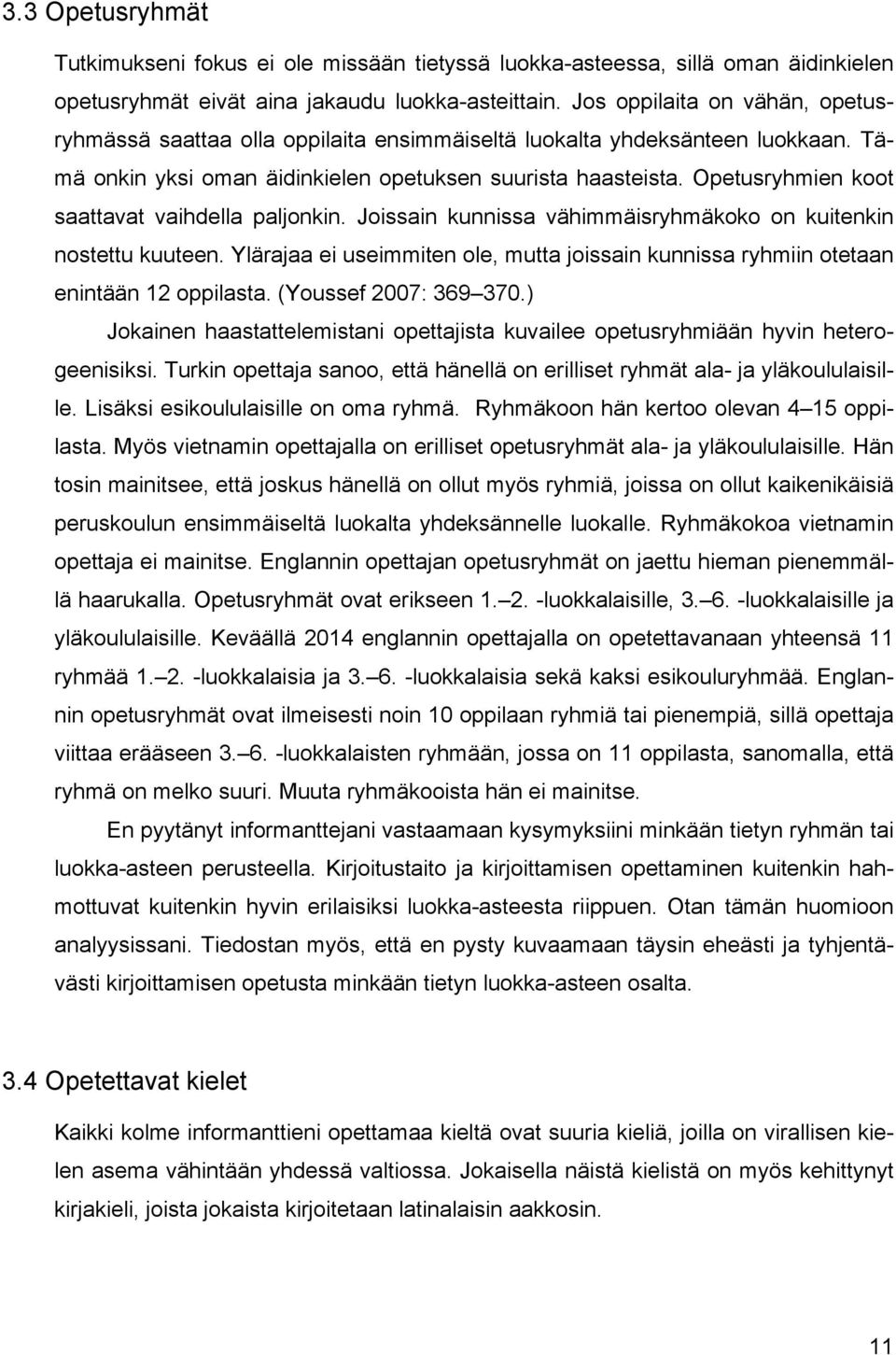 Opetusryhmien koot saattavat vaihdella paljonkin. Joissain kunnissa vähimmäisryhmäkoko on kuitenkin nostettu kuuteen.