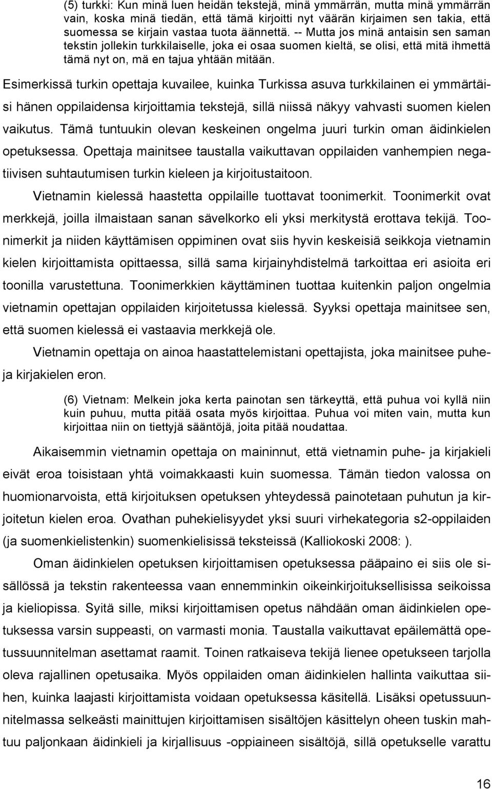 Esimerkissä turkin opettaja kuvailee, kuinka Turkissa asuva turkkilainen ei ymmärtäisi hänen oppilaidensa kirjoittamia tekstejä, sillä niissä näkyy vahvasti suomen kielen vaikutus.