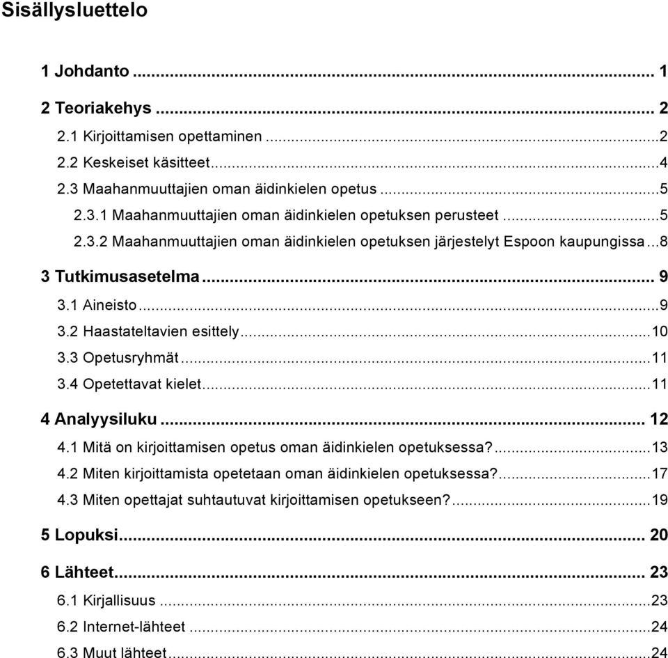 4 Opetettavat kielet...11 4 Analyysiluku... 12 4.1 Mitä on kirjoittamisen opetus oman äidinkielen opetuksessa?...13 4.2 Miten kirjoittamista opetetaan oman äidinkielen opetuksessa?...17 4.