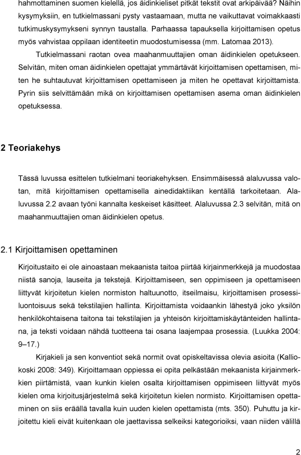 Parhaassa tapauksella kirjoittamisen opetus myös vahvistaa oppilaan identiteetin muodostumisessa (mm. Latomaa 2013). Tutkielmassani raotan ovea maahanmuuttajien oman äidinkielen opetukseen.