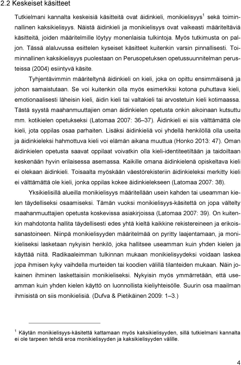 Tässä alaluvussa esittelen kyseiset käsitteet kuitenkin varsin pinnallisesti. Toiminnallinen kaksikielisyys puolestaan on Perusopetuksen opetussuunnitelman perusteissa (2004) esiintyvä käsite.