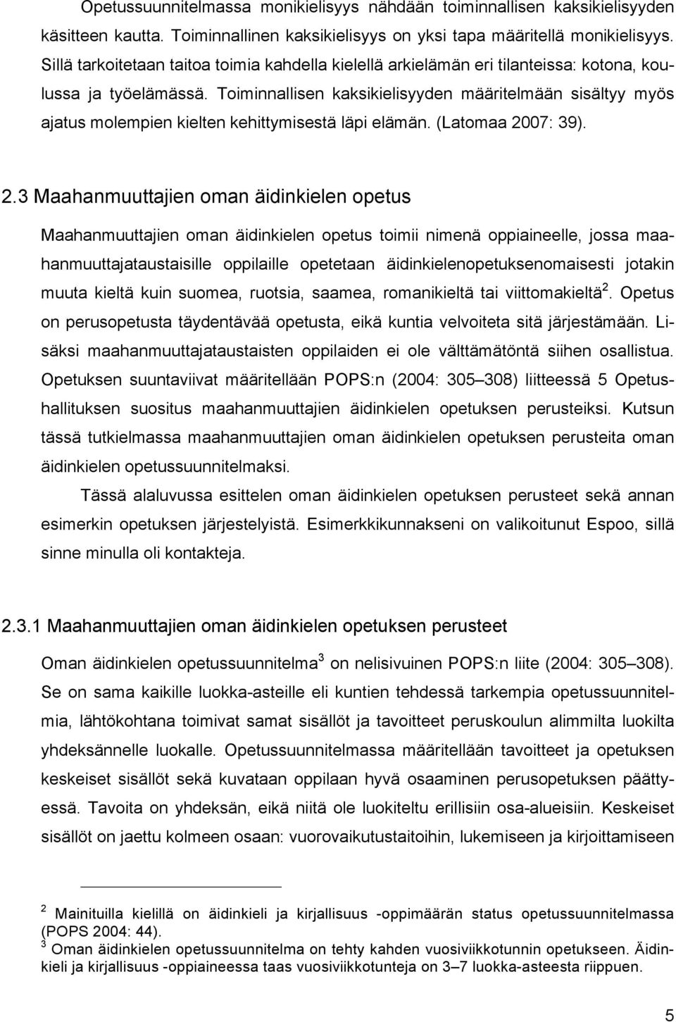 Toiminnallisen kaksikielisyyden määritelmään sisältyy myös ajatus molempien kielten kehittymisestä läpi elämän. (Latomaa 20