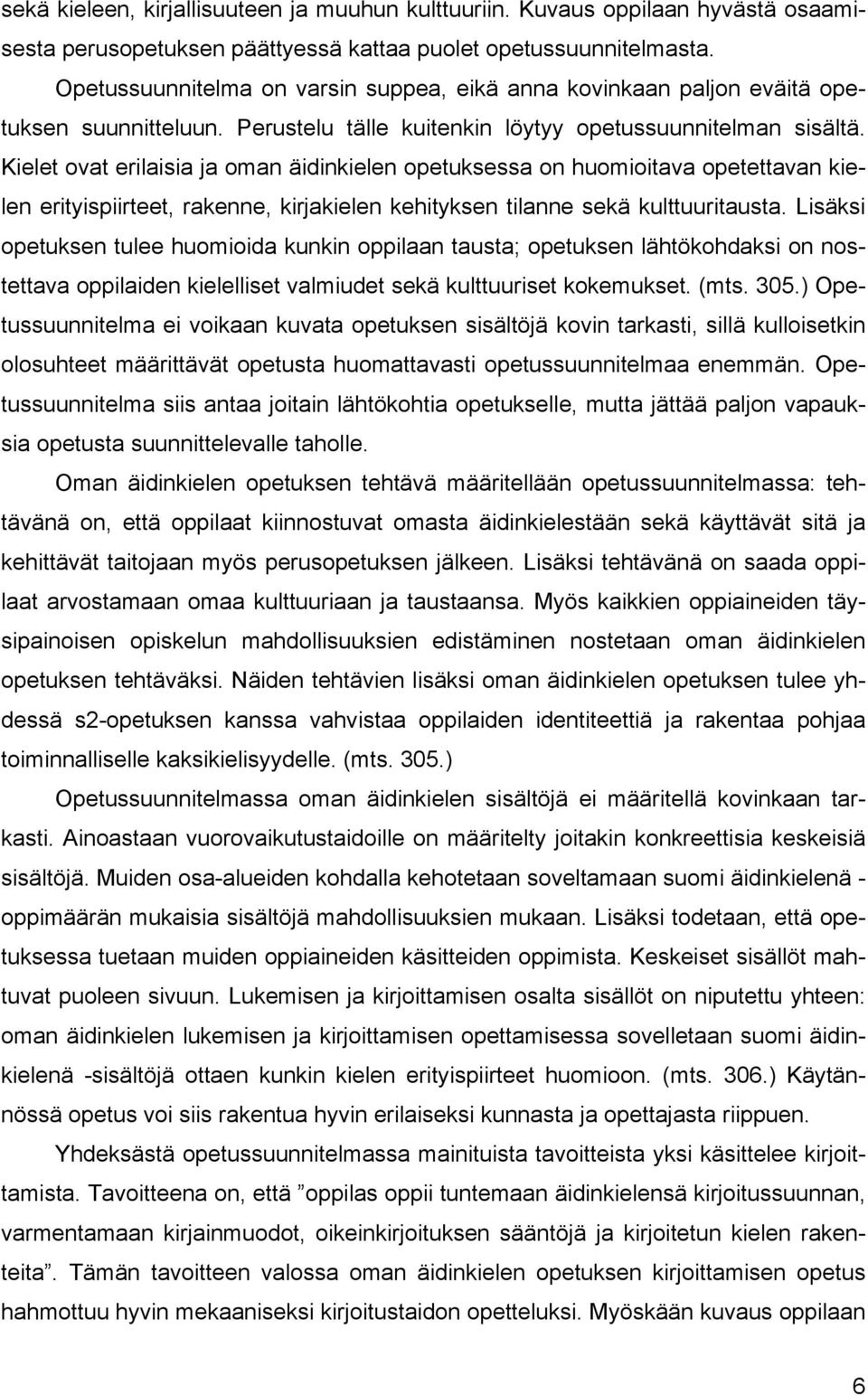 Kielet ovat erilaisia ja oman äidinkielen opetuksessa on huomioitava opetettavan kielen erityispiirteet, rakenne, kirjakielen kehityksen tilanne sekä kulttuuritausta.