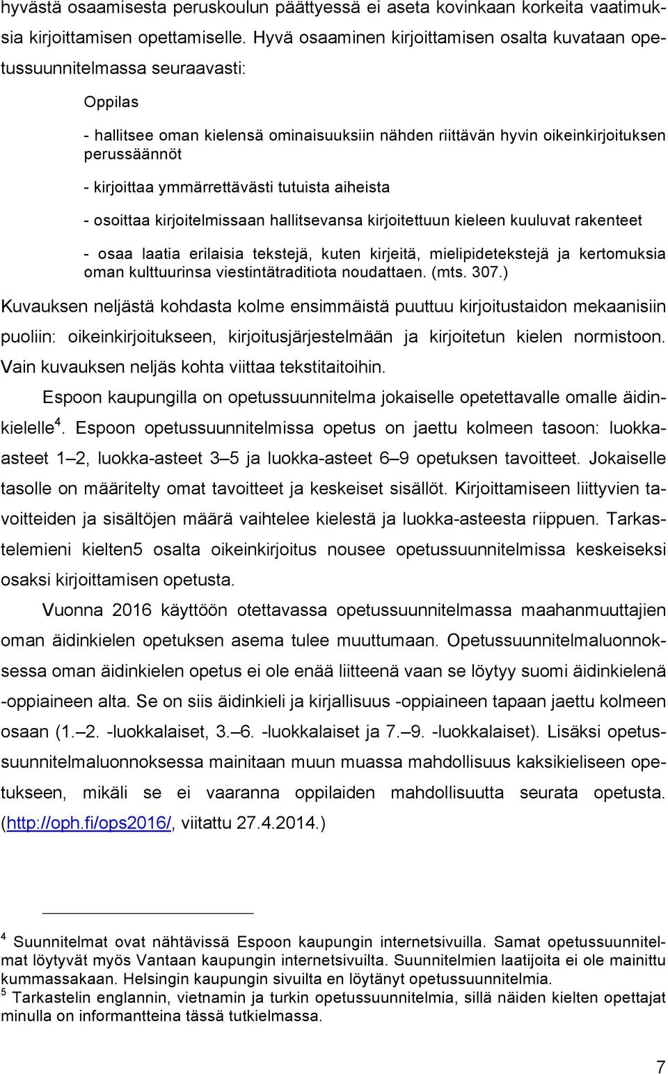 ymmärrettävästi tutuista aiheista - osoittaa kirjoitelmissaan hallitsevansa kirjoitettuun kieleen kuuluvat rakenteet - osaa laatia erilaisia tekstejä, kuten kirjeitä, mielipidetekstejä ja kertomuksia