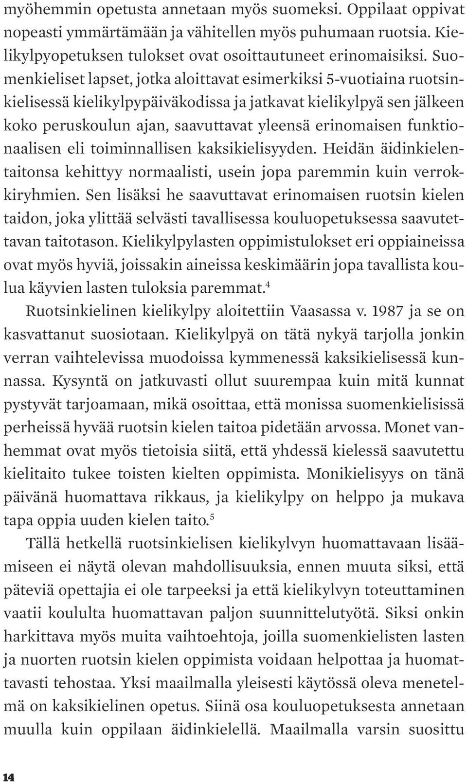 funktionaalisen eli toiminnallisen kaksikielisyyden. Heidän äidinkielentaitonsa kehittyy normaalisti, usein jopa paremmin kuin verrokkiryhmien.