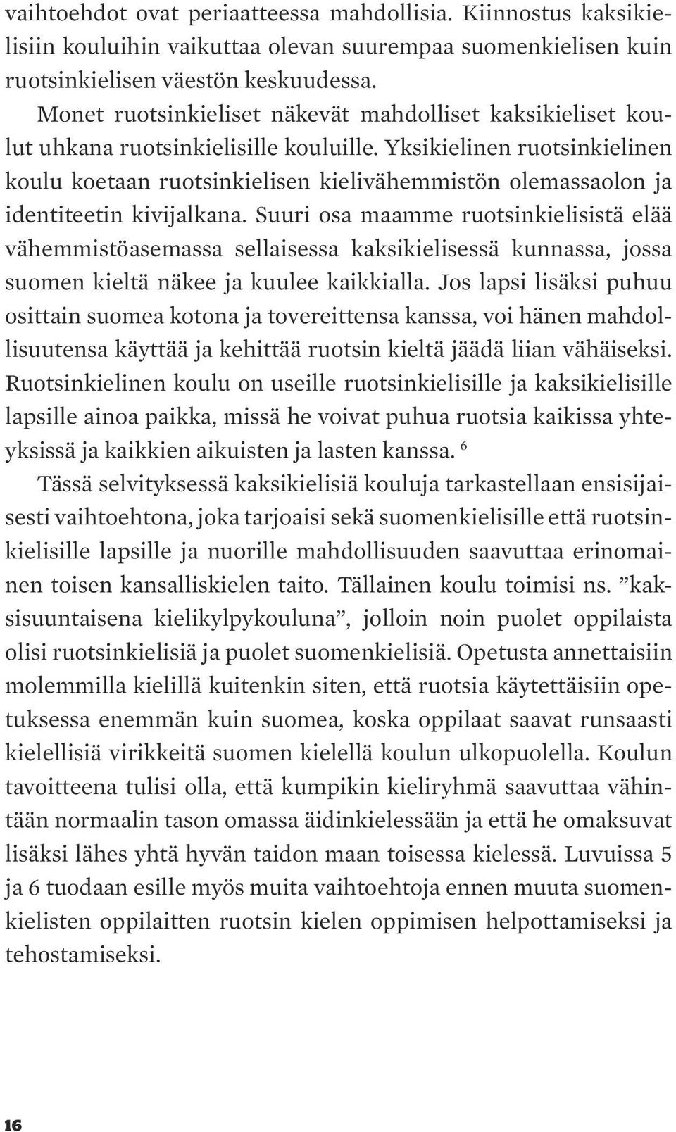 Yksikielinen ruotsinkielinen koulu koetaan ruotsinkielisen kielivähemmistön olemassaolon ja identiteetin kivijalkana.