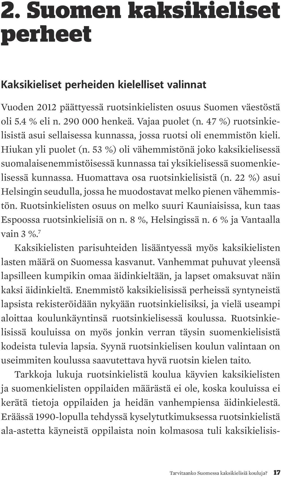 53 %) oli vähemmistönä joko kaksikielisessä suomalaisenemmistöisessä kunnassa tai yksikielisessä suomenkielisessä kunnassa. Huomattava osa ruotsinkielisistä (n.