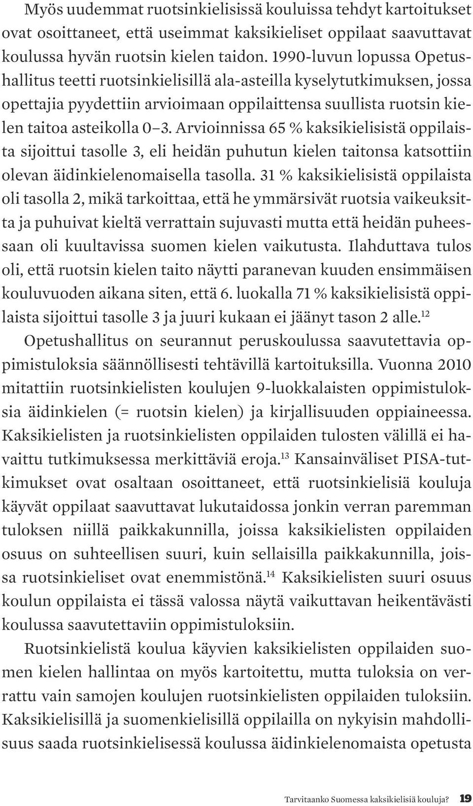 Arvioinnissa 65 % kaksikielisistä oppilaista sijoittui tasolle 3, eli heidän puhutun kielen taitonsa katsottiin olevan äidinkielenomaisella tasolla.