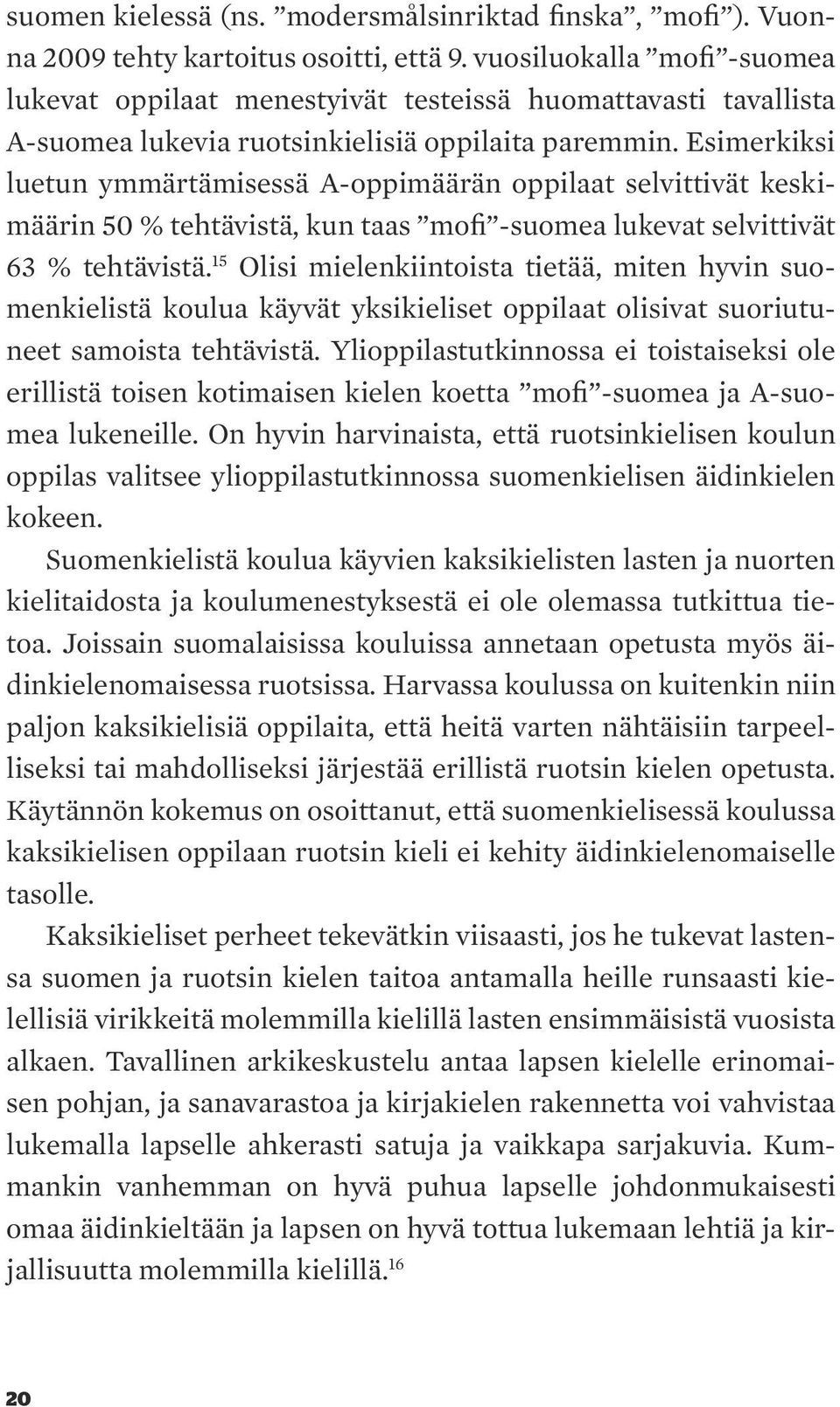 Esimerkiksi luetun ymmärtämisessä A-oppimäärän oppilaat selvittivät keskimäärin 50 % tehtävistä, kun taas mofi -suomea lukevat selvittivät 63 % tehtävistä.