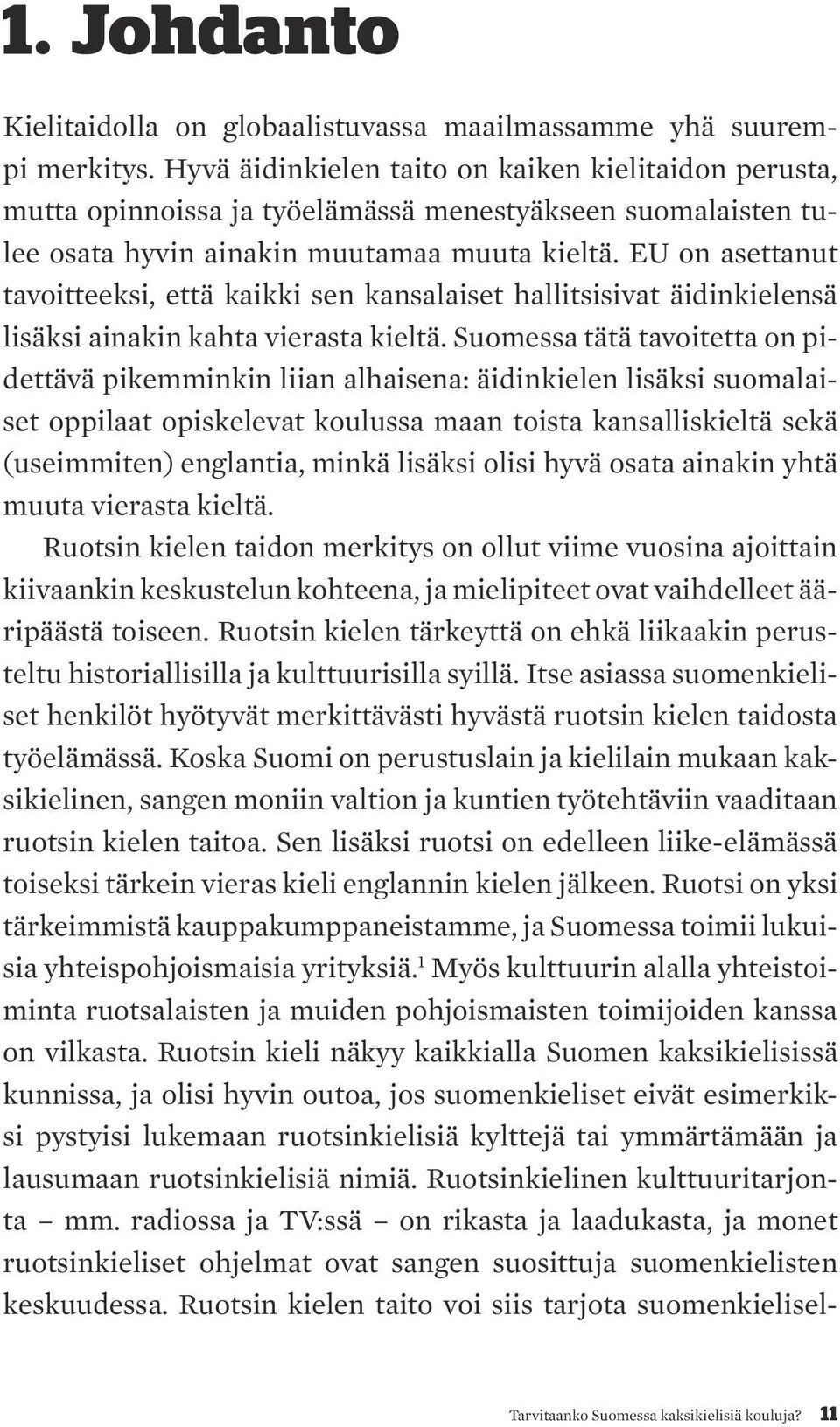 EU on asettanut tavoitteeksi, että kaikki sen kansalaiset hallitsisivat äidinkielensä lisäksi ainakin kahta vierasta kieltä.