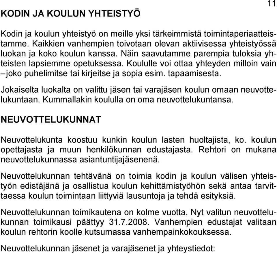 Koululle voi ottaa yhteyden milloin vain joko puhelimitse tai kirjeitse ja sopia esim. tapaamisesta. Jokaiselta luokalta on valittu jäsen tai varajäsen koulun omaan neuvottelukuntaan.