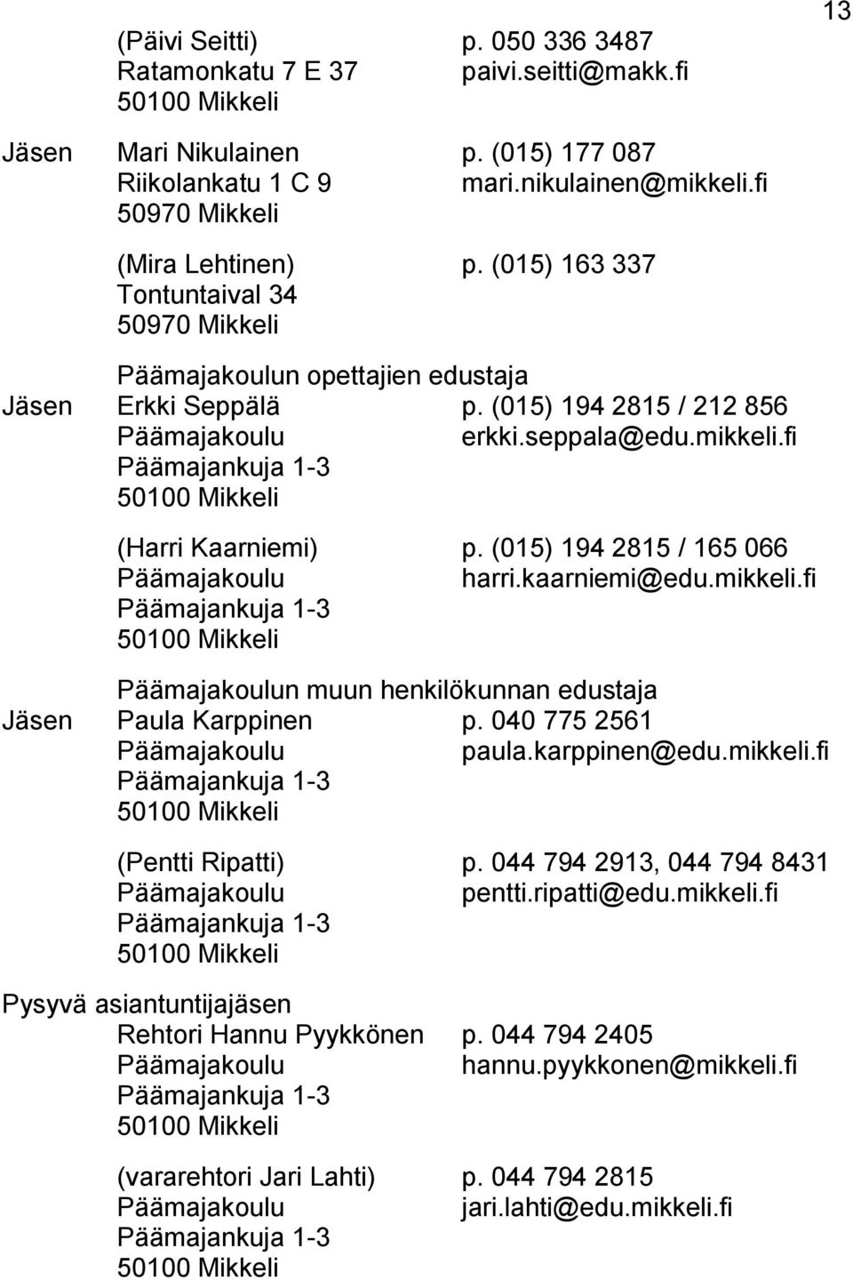 fi Päämajankuja 1-3 (Harri Kaarniemi) p. (015) 194 2815 / 165 066 Päämajakoulu harri.kaarniemi@edu.mikkeli.fi Päämajankuja 1-3 Päämajakoulun muun henkilökunnan edustaja Jäsen Paula Karppinen p.