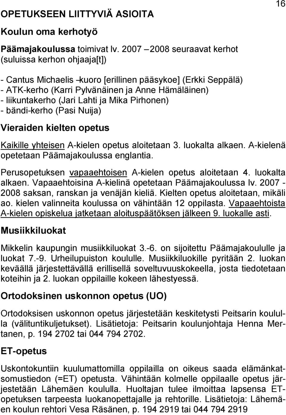 Mika Pirhonen) - bändi-kerho (Pasi Nuija) Vieraiden kielten opetus Kaikille yhteisen A-kielen opetus aloitetaan 3. luokalta alkaen. A-kielenä opetetaan Päämajakoulussa englantia.