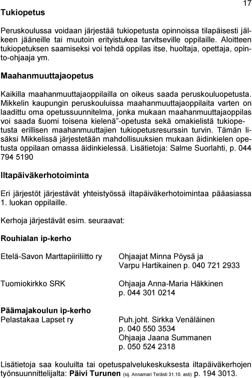 Mikkelin kaupungin peruskouluissa maahanmuuttajaoppilaita varten on laadittu oma opetussuunnitelma, jonka mukaan maahanmuuttajaoppilas voi saada suomi toisena kielenä -opetusta sekä omakielistä