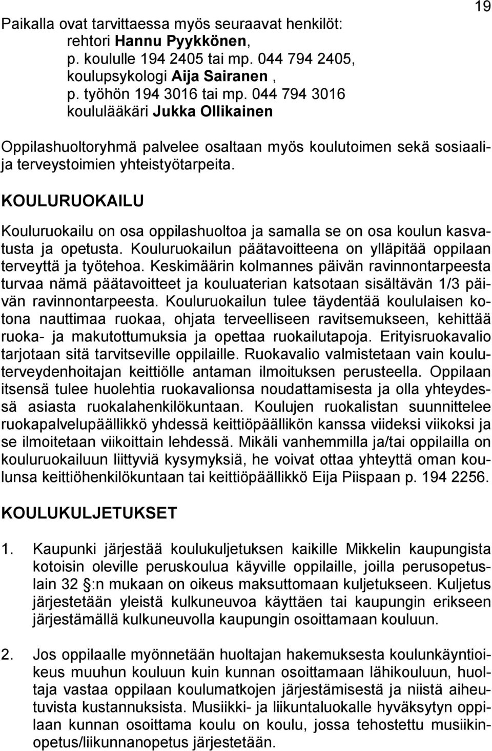 KOULURUOKAILU Kouluruokailu on osa oppilashuoltoa ja samalla se on osa koulun kasvatusta ja opetusta. Kouluruokailun päätavoitteena on ylläpitää oppilaan terveyttä ja työtehoa.