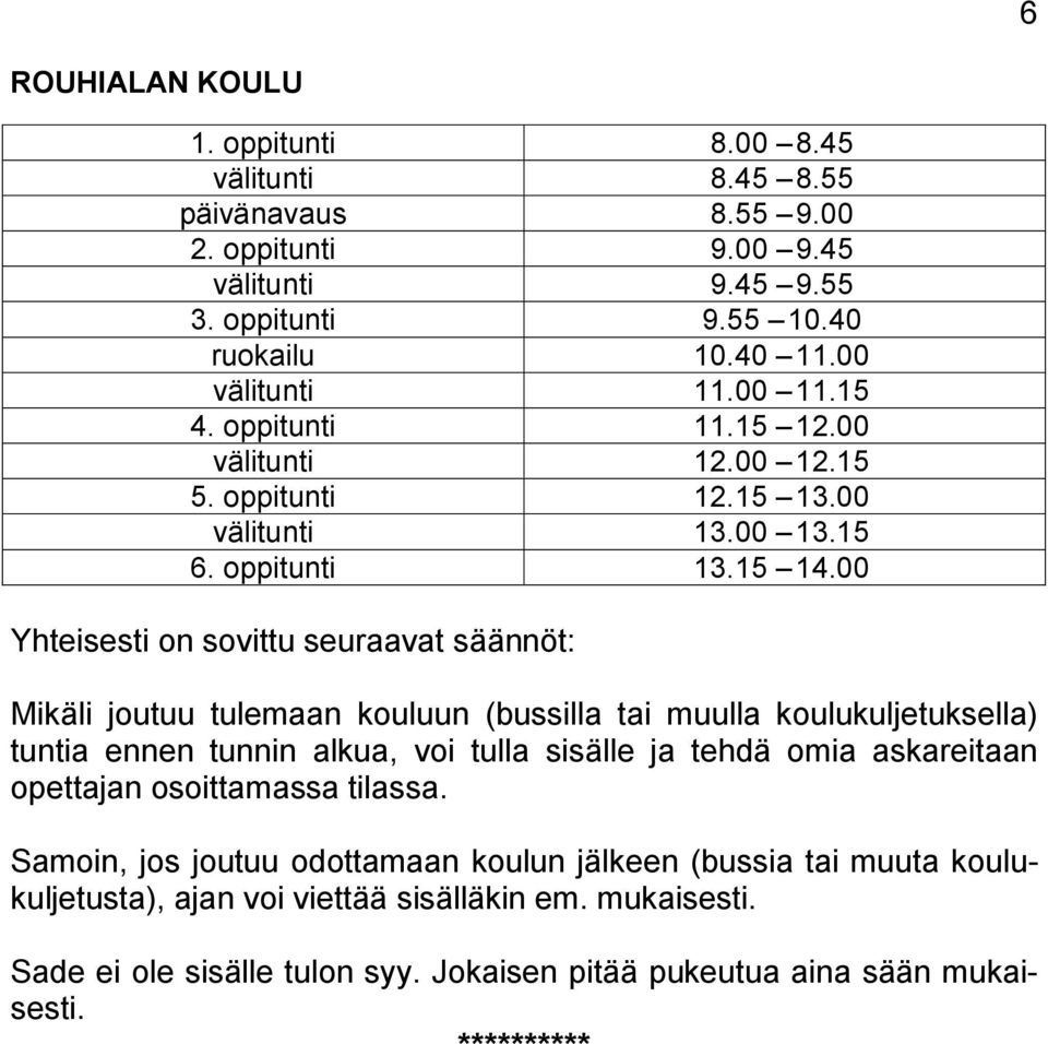 00 Yhteisesti on sovittu seuraavat säännöt: Mikäli joutuu tulemaan kouluun (bussilla tai muulla koulukuljetuksella) tuntia ennen tunnin alkua, voi tulla sisälle ja tehdä omia