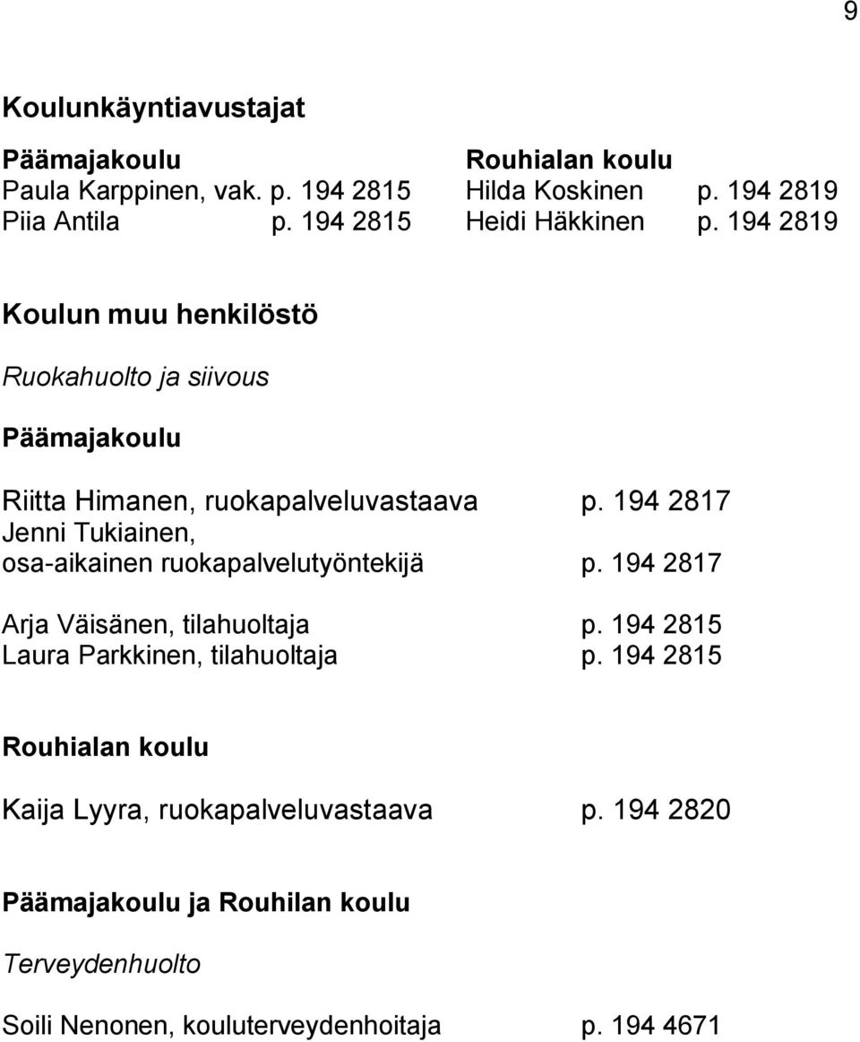 194 2817 Jenni Tukiainen, osa-aikainen ruokapalvelutyöntekijä p. 194 2817 Arja Väisänen, tilahuoltaja p.