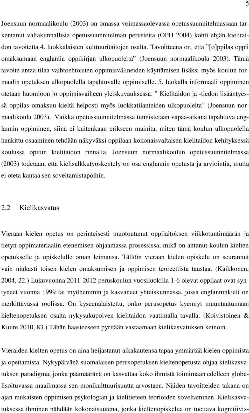 Tämä tavoite antaa tilaa vaihtoehtoisten oppimisvälineiden käyttämisen lisäksi myös koulun formaalin opetuksen ulkopuolella tapahtuvalle oppimiselle. 5.