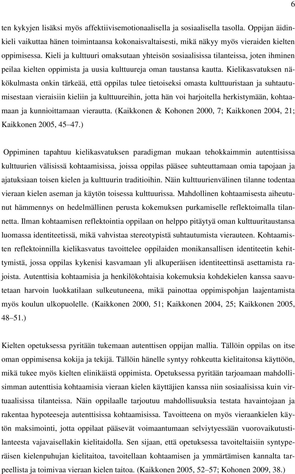 Kielikasvatuksen näkökulmasta onkin tärkeää, että oppilas tulee tietoiseksi omasta kulttuuristaan ja suhtautumisestaan vieraisiin kieliin ja kulttuureihin, jotta hän voi harjoitella herkistymään,