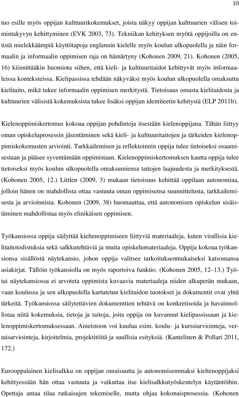 Kohonen (2005, 16) kiinnittääkin huomiota siihen, että kieli- ja kulttuuritaidot kehittyvät myös informaaleissa konteksteissa.
