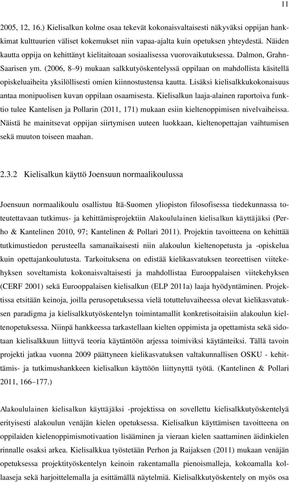 (2006, 8 9) mukaan salkkutyöskentelyssä oppilaan on mahdollista käsitellä opiskeluaiheita yksilöllisesti omien kiinnostustensa kautta.