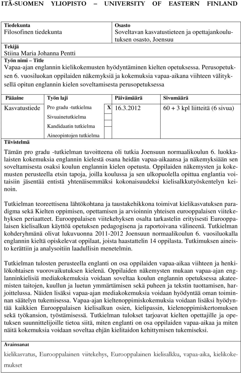 vuosiluokan oppilaiden näkemyksiä ja kokemuksia vapaa-aikana viihteen välityksellä opitun englannin kielen soveltamisesta perusopetuksessa Pääaine Työn laji Päivämäärä Sivumäärä Kasvatustiede Pro