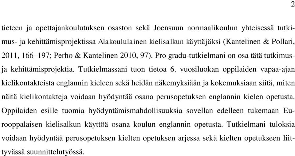 vuosiluokan oppilaiden vapaa-ajan kielikontakteista englannin kieleen sekä heidän näkemyksiään ja kokemuksiaan siitä, miten näitä kielikontakteja voidaan hyödyntää osana perusopetuksen englannin