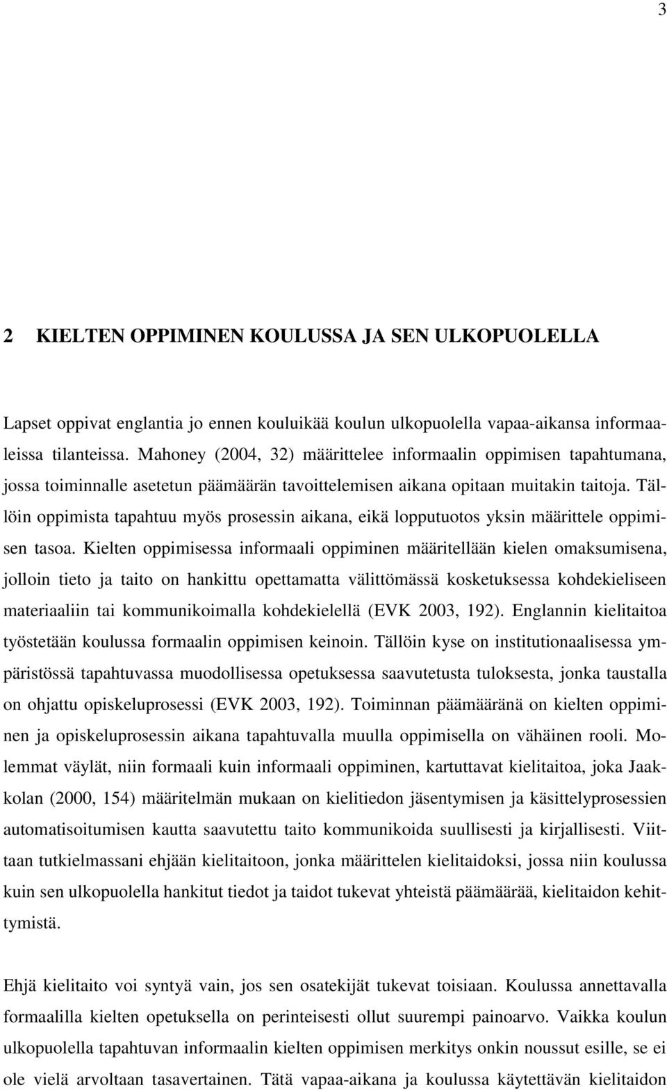Tällöin oppimista tapahtuu myös prosessin aikana, eikä lopputuotos yksin määrittele oppimisen tasoa.